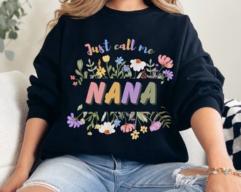 Just Call Me Nana Sweatshirt: Floral Grandparent Gift