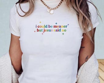 I Could Be Meaner But Jesus Said No Embroidered Baby Tee, Christian Shirt, Funny Faith Shirt, Jesus Lover, Church Shirt, Top For Women