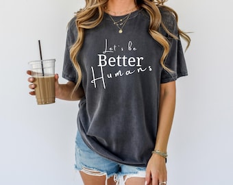 Be Better Human Comfort Colors T-Shirt | Inspirational Positive Message Graphic Tee | Motivational Unisex Shirt | Personal Growth Gift