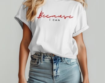 Empowering Women T-Shirt | Because I Can Graphic Tee | Motivational Shirt for Her | Inspirational Gift for Women, Confidence Gift Idea