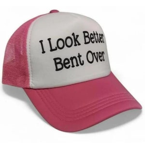 I Look Better Bent Over women’s Funny Trucker Hat - Custom Puff Print trucker hat - Girls Camping Trip Hat - Bachelorette party hat