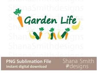 May include: A digital download of a sublimation design featuring the text "Garden Life" in green letters with a carrot, zucchini, and squash illustrations.
