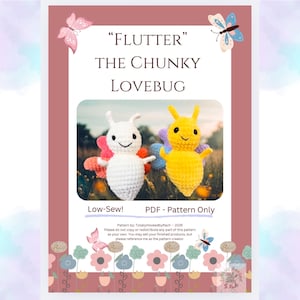 May include: A crochet pattern for a chunky lovebug, called "Flutter". The pattern is available as a PDF download and is low-sew. The pattern includes two lovebugs, one white with pink wings and one yellow with purple wings.