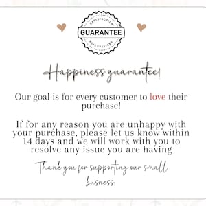 May include: A white card with the text "Happiness guarantee!" and a guarantee seal. The text states the goal is for customers to love their purchase and offers a 14-day return policy. It ends with "Thank you for supporting our small business!"