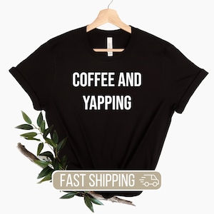 May include: Black t-shirt with white text that reads "Coffee and Yapping".