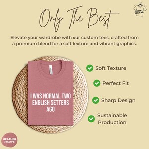 May include: Heather mauve t-shirt with the text "I was normal two English setters ago". The shirt is displayed on a woven mat. The text "Only The Best" is written in cursive above the shirt. A checkmark is next to the words "Soft Texture", "Perfect Fit", "Sharp Design", and "Sustainable Production".