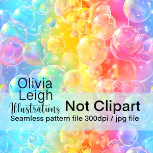 May include: A seamless pattern featuring iridescent rainbow bubbles on a colorful background. The text "Olivia Leigh Illustrations Not Clipart Seamless pattern file 300dpi / jpg file" is at the bottom of the image.