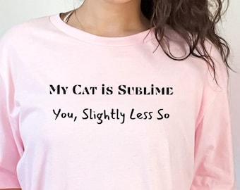 Amusing “My Cat is Sublime” T-shirt, Cat Mom Tee Shirt, Cat Lover T Shirt, Cat Lover Tshirt Top for Gifting, Mother’s Day Unisex Shirt Gift