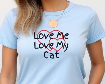 Tee Shirt for Cat Lover, Romantic “Love Me Love My Cat” T-shirt, Tongue-in-Cheek Gifting T shirt, Mothers Day Top Gift, Cat Mom Tshirt Gift