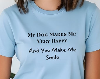 Dog Lover Witty Unisex Tee, Happiness Statement T-shirt, Loving Message T shirt Top, Amusing Short sleeved Tshirt, Mother's Day Gift Shirt