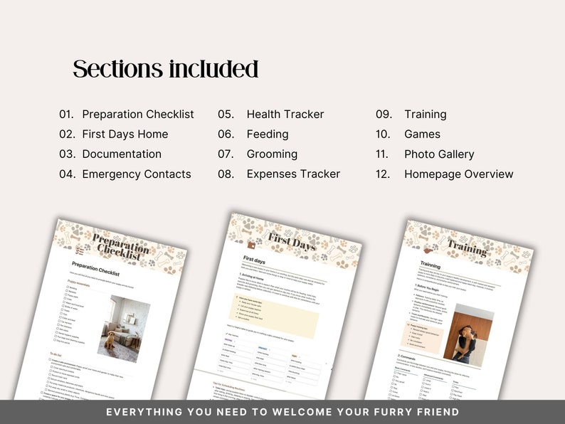 12 sections included in the Notion Puppy Planner: Preparation Checklist, First Days Home, Documentation, Emergency Contacts, Health Tracker, Feeding with homemade treat recipes, Grooming, Expenses Tracker, Training, Games, Photo Gallery and Homepage Overview. Everything new puppy parents need in one digital template.