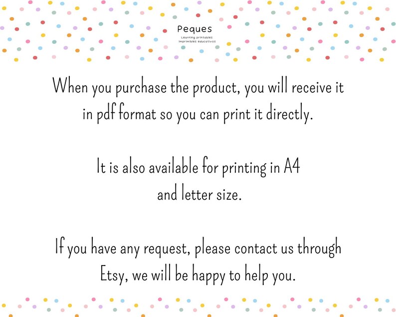 May include: Text on a white background with a colorful polka dot border. The text reads: "When you purchase the product, you will receive it in pdf format so you can print it directly. It is also available for printing in A4 and letter size. If you have any request, please contact us through Etsy, we will be happy to help you."