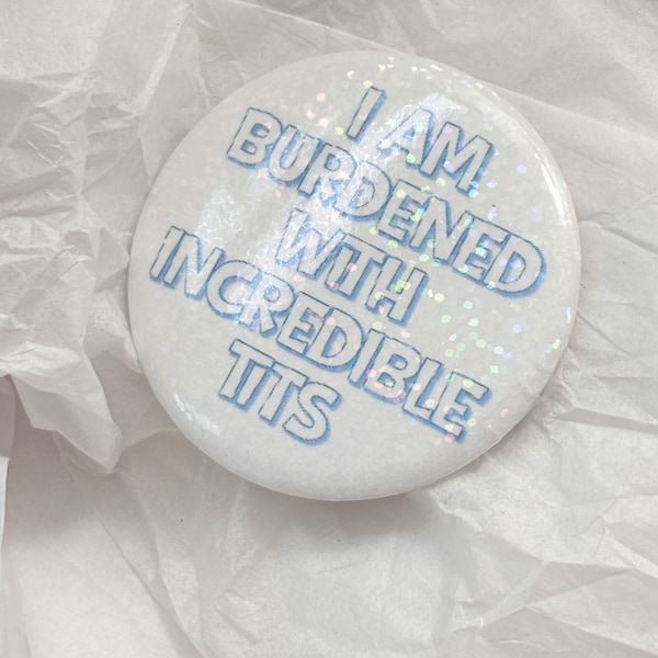 I Am Burdened With Incredible Tits Glitter Pinback Button