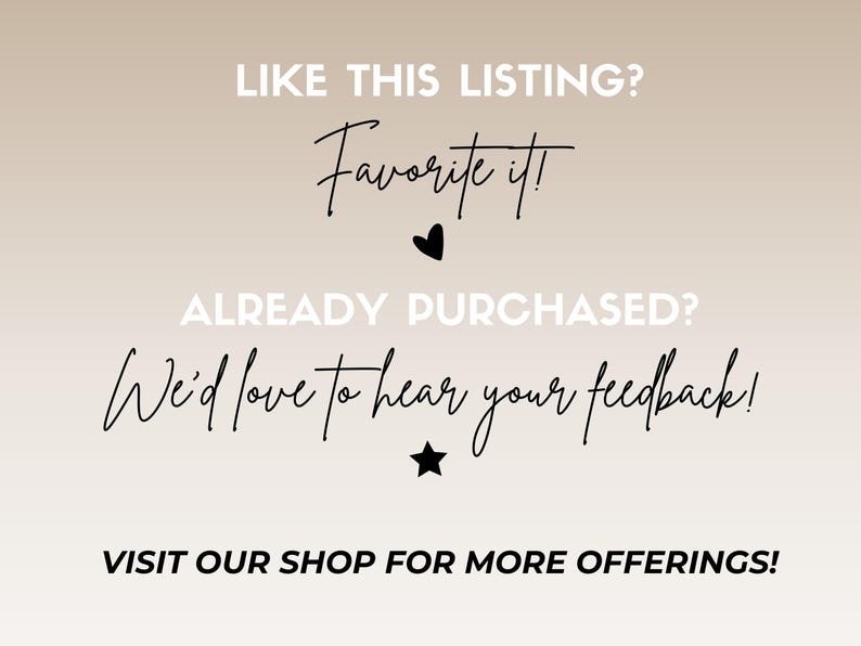 May include: Text graphic with the words "LIKE THIS LISTING? Favorite it!" with a heart icon, "ALREADY PURCHASED? We'd love to hear your feedback!" with a star icon, and "VISIT OUR SHOP FOR MORE OFFERINGS!"