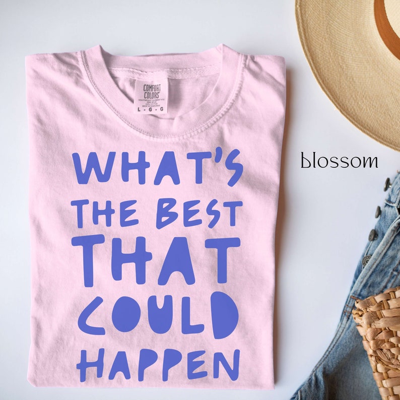 Whats The Best That Could Happen ComfortColors Affirmation Shirt Cheery Vibes Words Of Affirmation Positive Thinking Y2K Tshirt Blossom