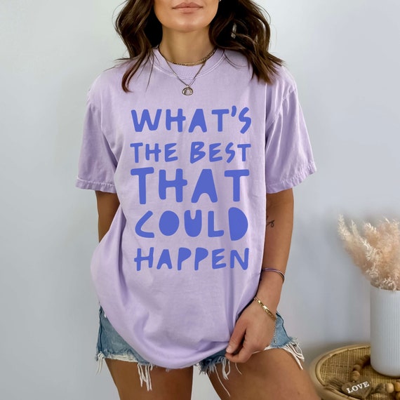Whats The Best That Could Happen ComfortColors Affirmation Shirt Cheery Vibes Words Of Affirmation Positive Thinking Y2K Tshirt