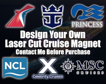 May include: Image showing logos of cruise lines including Carnival, Royal Caribbean, Princess, NCL, Celebrity Cruises, and MSC Cruises. Text says "Design Your Own Laser Cut Cruise Magnet. Contact Me Before Purchase."