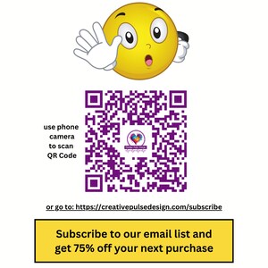 May include: A yellow cartoon face with a surprised expression, waving with its right hand. A QR code is below the face with the text "use phone camera to scan QR Code". Below the QR code is the text "or go to: https://creativepulsedesign.com/subscribe". A yellow button with the text "Subscribe to our email list and get 75% off your next purchase" is below the text. Below the button is the text "We will not share your information. Subscribers typically receive 1 email per week showcasing new designs and/or exclusive discounts."
