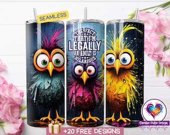 May include: Three stainless steel tumblers with colorful, abstract designs featuring cartoon birds with large eyes. The text on one tumbler reads "The fact that I'm legally an adult is hilarious."