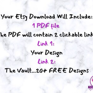 May include: Text on a white marble background that reads: "Your Etsy Download Will Include: 1 PDF file. The PDF will contain 2 clickable links: Link 1: Your Design. Link 2: The Vault... 20+ FREE Designs."