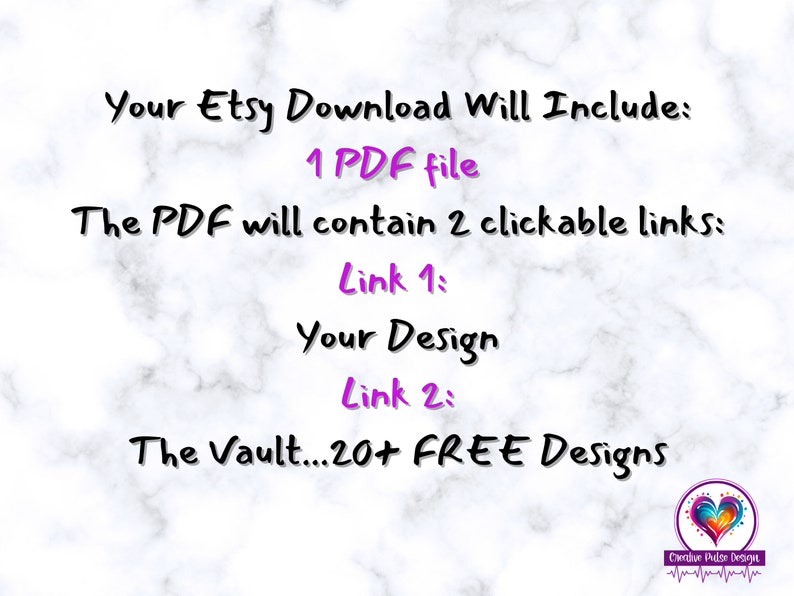 May include: Text on a white marble background that reads: "Your Etsy Download Will Include: 1 PDF file. The PDF will contain 2 clickable links: Link 1: Your Design. Link 2: The Vault... 20+ FREE Designs."