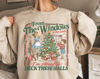 From The Windows To The Walls I'm About To Deck These Halls Sweatshirt, Funny Retro Christmas Sweater, Xmas Womens Holiday Party Hoodie
