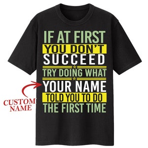 Custom Name/ Personalization T-shirt - If At First You Don&#39;t Succeed Try Doing What Your Name Told You To Do The First Time