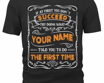 Custom Name/ Personalization T-shirt - If At First You Don't Succeed Try Doing What Your Name Told You To Do The First Time