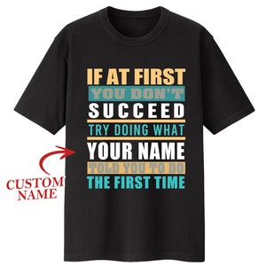 Custom Name/ Personalization T-shirt - If At First You Don&#39;t Succeed Try Doing What Your Name Told You To Do The First Time