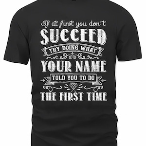 May include: Black t-shirt with a white vintage-style graphic that says "If at first you don't succeed, try doing what your name told you to do the first time."