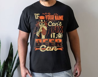 Custom Name/ Personalization T-shirt - If Your Name Can't Fix It Beer Can T-shirt, Sweatshirt, Hoodie 2024