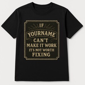 Custom Name/ Personalization T-shirt - If Your Name Can't Make It Work It's Not Worth Fixing T-Shirt, Sweatshirt, Hoodie