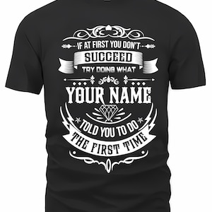 Custom Name/ Personalization T-shirt - If At First You Don&#39;t Succeed Try Doing What Your Name Told You To Do The First Time