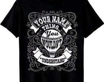 Custom Name/ Personalization T-shirt - It's A Your Name Thing You Wouldn't Understand  T-shirt, Sweatshirt, Hoodie