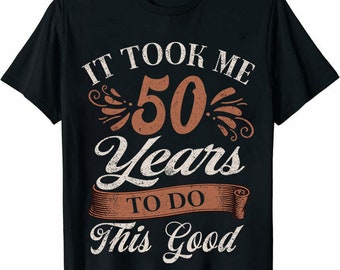 Custom Name/ Personalization T-shirt -custom name for Birthday It Took Me 50 Years To Do This Good T-shirt, Sweatshirt, Hoodie