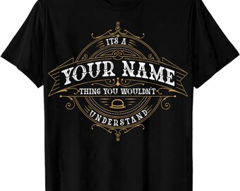 May include: Black t-shirt with a gold vintage-style graphic that says "It's a [Your Name] thing you wouldn't understand".