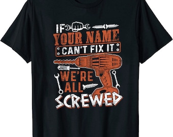 Custom Name/ Personalization T-shirt - If Your Name Can't Fix It We're All Screwed T-shirt, Sweatshirt, Hoodie 2024