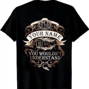 Custom Name/ Personalization T-shirt - It&#39;s A Your Name Thing You Wouldn&#39;t Understand  T-shirt, Sweatshirt, Hoodie
