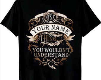 Custom Name/ Personalization T-shirt - It's A Your Name Thing You Wouldn't Understand  T-shirt, Sweatshirt, Hoodie