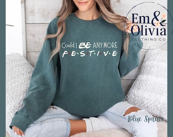 Friends Could I Be Any More Festive Sweatshirt: Christmas Holiday Fleece Crewneck