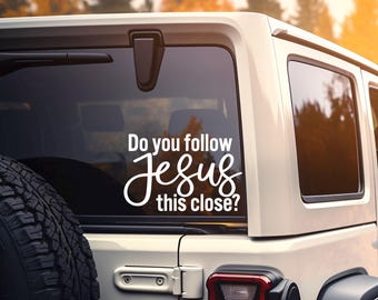 Do You Follow Jesus This Close? Vinyl Decal – Christian Car Sticker with Humor