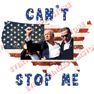 May include: A distressed American flag in the shape of the United States with a man in a suit and tie raising his fist in the air. The text "CAN'T STOP ME" is written below the flag.