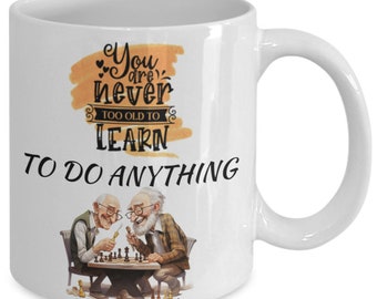 You Are Never Too Old To Learn (to play Chess) WHITE CERAMIC MUG For Holiday And Office Co-Workers –11 Oz Coffee Mug For Retirement Gift