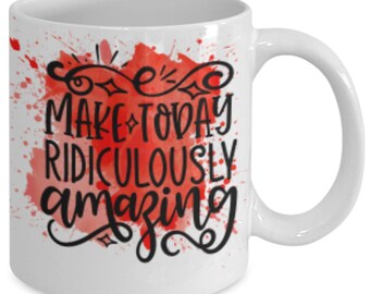 Make today ridiculously amazing white ceramic mug for holiday and office co-workers –11 oz make today ridiculously amazing coffee mug for...