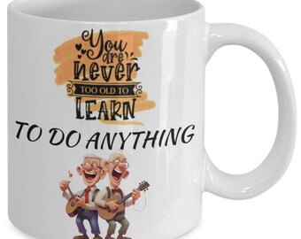 You are never too old to learn (to play the guitar) white ceramic mug for holiday and office co-workers –11 oz you are never too old to l...