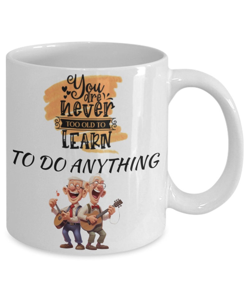 You are never too old to learn to play the guitar white ceramic mug for holiday and office co-workers 11 oz you are never too old to l... image 1