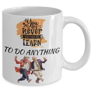 You are never too old to learn dancing white ceramic mug for holiday and office co-workers 11 oz you are never too old to learn danci... image 1