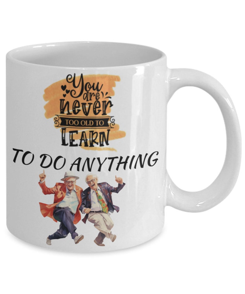 You are never too old to learn dancing white ceramic mug for holiday and office co-workers 11 oz you are never too old to learn danci... image 1