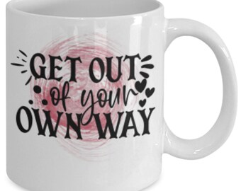 Get out of your own way white ceramic mug for holiday and office co-workers –11 oz get out of your own way coffee mug for retirement gift