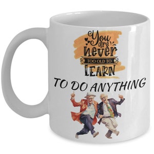 You are never too old to learn dancing white ceramic mug for holiday and office co-workers 11 oz you are never too old to learn danci... image 2